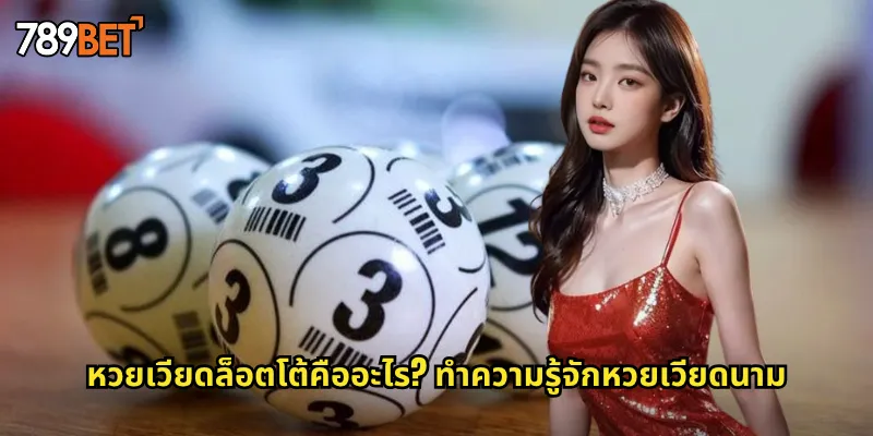 หวยเวียดล็อตโต้คืออะไร? ทำความรู้จักหวยเวียดนาม