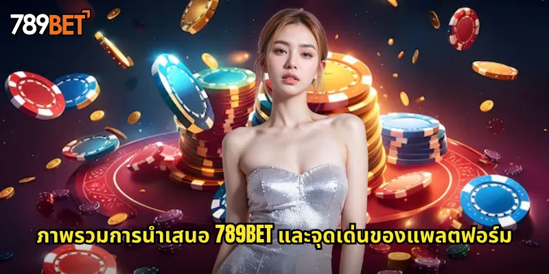 ภาพรวมการนำเสนอ 789bet และจุดเด่นของแพลตฟอร์ม